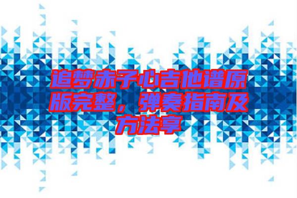 追夢赤子心吉他譜原版完整，彈奏指南及方法享