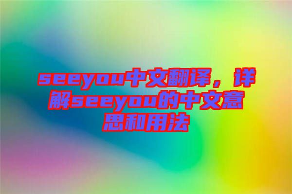 seeyou中文翻譯，詳解seeyou的中文意思和用法