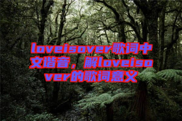 loveisover歌詞中文諧音，解loveisover的歌詞意義