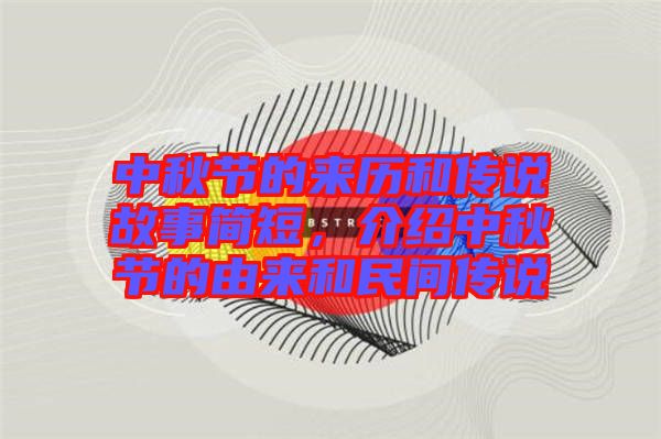 中秋節(jié)的來歷和傳說故事簡短，介紹中秋節(jié)的由來和民間傳說