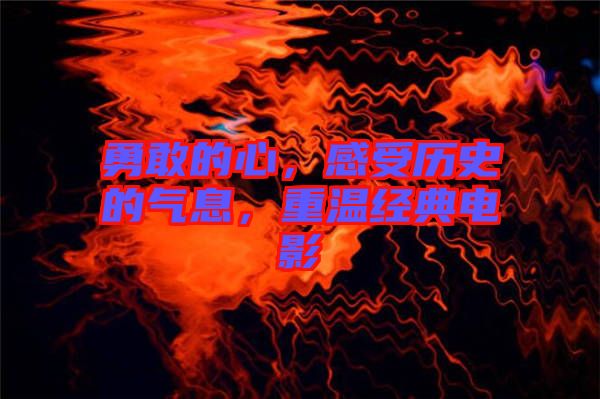 勇敢的心，感受歷史的氣息，重溫經(jīng)典電影