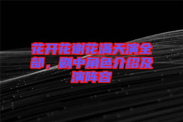 花開(kāi)花謝花滿(mǎn)天演全部，劇中角色介紹及演陣容