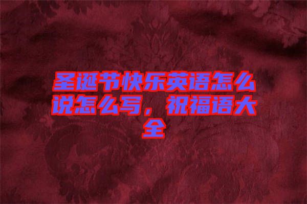 圣誕節(jié)快樂英語怎么說怎么寫，祝福語大全
