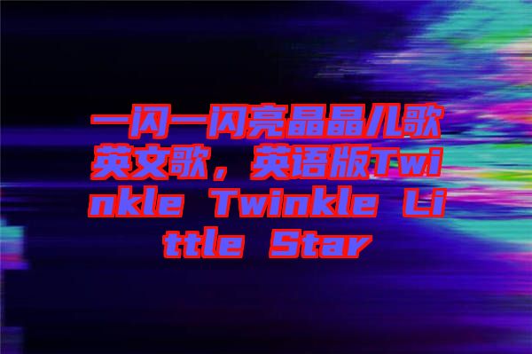一閃一閃亮晶晶兒歌英文歌，英語版Twinkle Twinkle Little Star