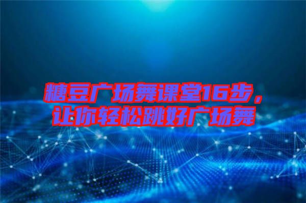 糖豆廣場舞課堂16步，讓你輕松跳好廣場舞