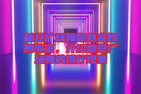 糖豆廣場舞翻身農奴把歌唱，介紹糖豆廣場舞的流行現象