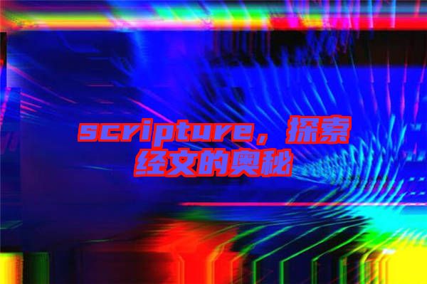 scripture，探索經(jīng)文的奧秘