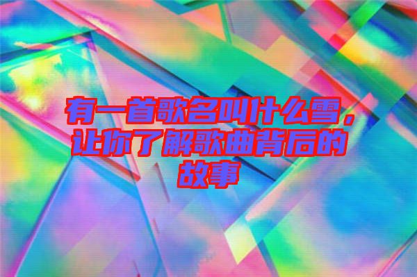有一首歌名叫什么雪，讓你了解歌曲背后的故事