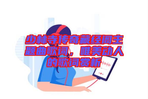 少林寺傳奇藏經(jīng)閣主題曲歌詞，唯美動(dòng)人的歌詞賞析