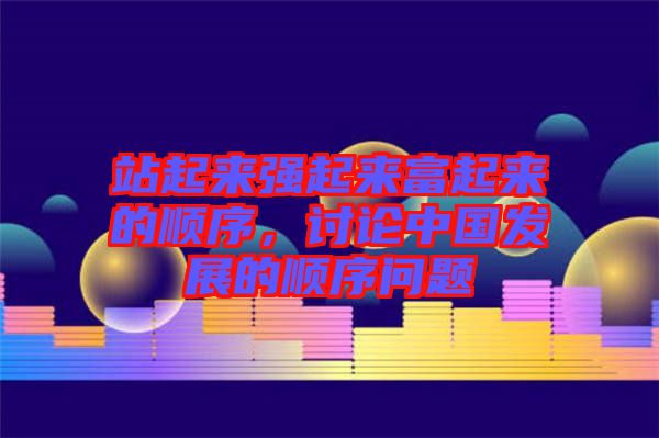 站起來強起來富起來的順序，討論中國發(fā)展的順序問題