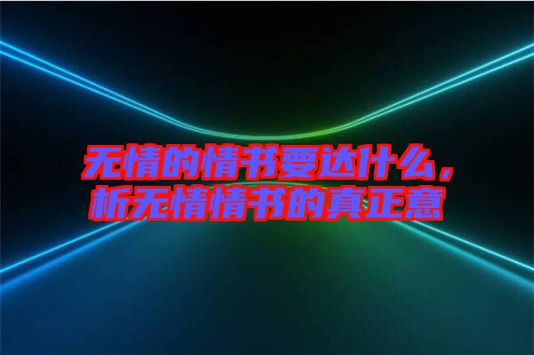 無情的情書要達(dá)什么，析無情情書的真正意