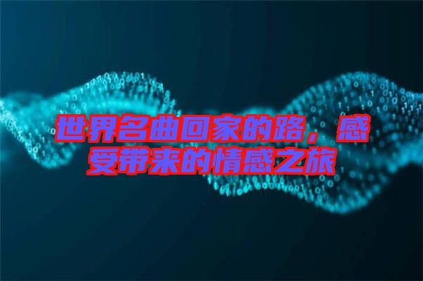世界名曲回家的路，感受帶來的情感之旅