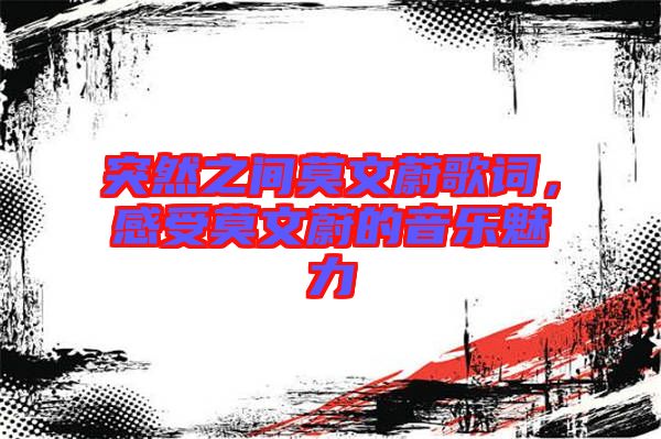 突然之間莫文蔚歌詞，感受莫文蔚的音樂(lè)魅力