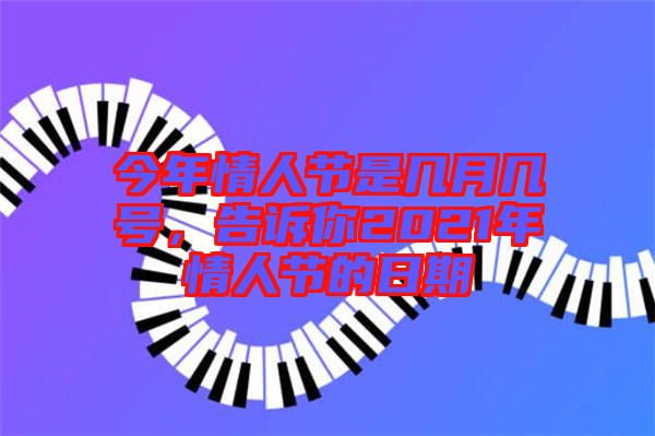 今年情人節(jié)是幾月幾號，告訴你2021年情人節(jié)的日期