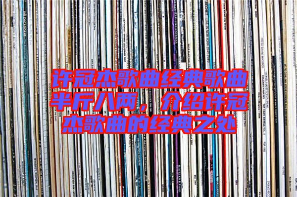 許冠杰歌曲經(jīng)典歌曲半斤八兩，介紹許冠杰歌曲的經(jīng)典之處