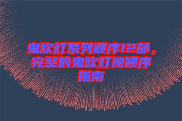 鬼吹燈系列順序12部，完整的鬼吹燈閱順序指南