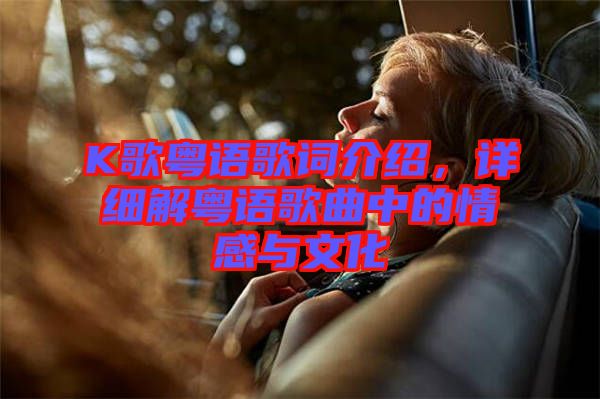 K歌粵語(yǔ)歌詞介紹，詳細(xì)解粵語(yǔ)歌曲中的情感與文化