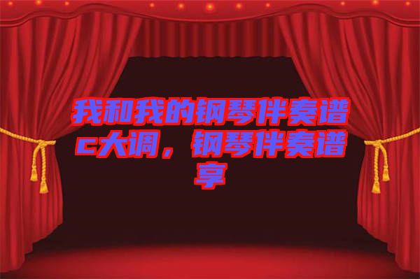 我和我的鋼琴伴奏譜c大調(diào)，鋼琴伴奏譜享