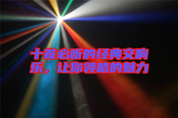 十首必聽的經典交響樂，讓你領略的魅力