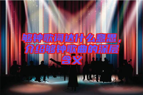 夠鐘歌詞達什么意思，介紹夠鐘歌曲的深層含義