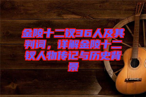 金陵十二釵36人及其判詞，詳解金陵十二釵人物傳記與歷史背景