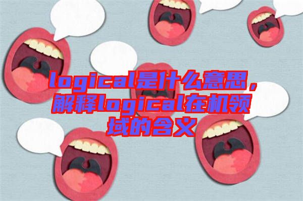 logical是什么意思，解釋logical在機領(lǐng)域的含義