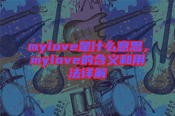 mylove是什么意思，mylove的含義和用法詳解