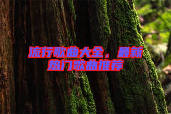流行歌曲大全，最新熱門歌曲推薦
