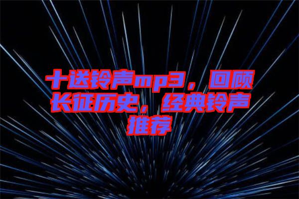 十送鈴聲mp3，回顧長征歷史，經(jīng)典鈴聲推薦