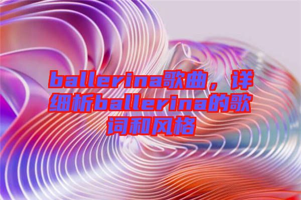 ballerina歌曲，詳細析ballerina的歌詞和風(fēng)格
