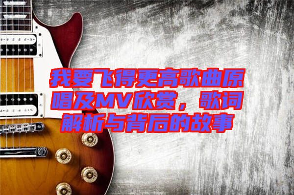 我要飛得更高歌曲原唱及MV欣賞，歌詞解析與背后的故事