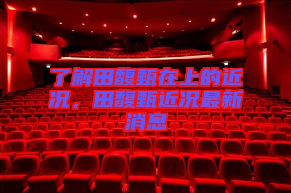 了解田馥甄在上的近況，田馥甄近況最新消息