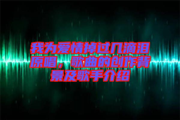 我為愛情掉過幾滴淚原唱，歌曲的創(chuàng)作背景及歌手介紹
