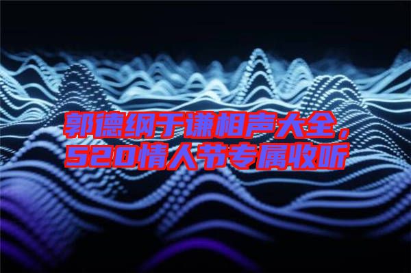 郭德綱于謙相聲大全，520情人節(jié)專屬收聽