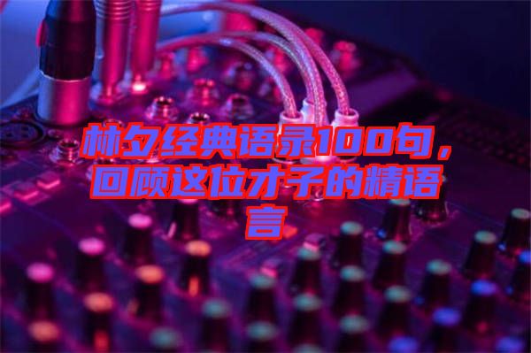 林夕經(jīng)典語錄100句，回顧這位才子的精語言