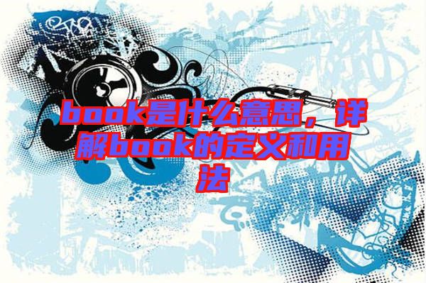 book是什么意思，詳解book的定義和用法