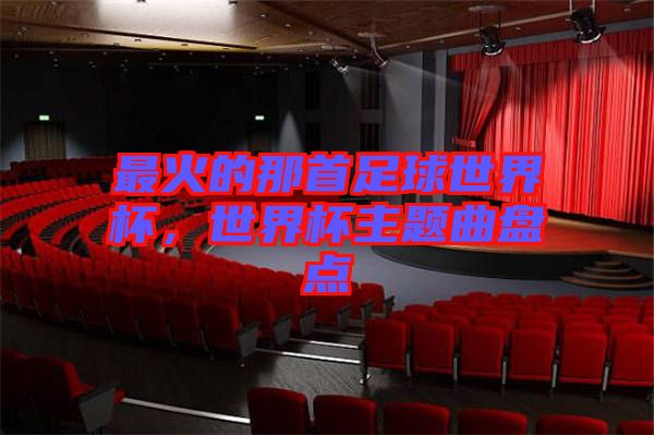 最火的那首足球世界杯，世界杯主題曲盤點(diǎn)