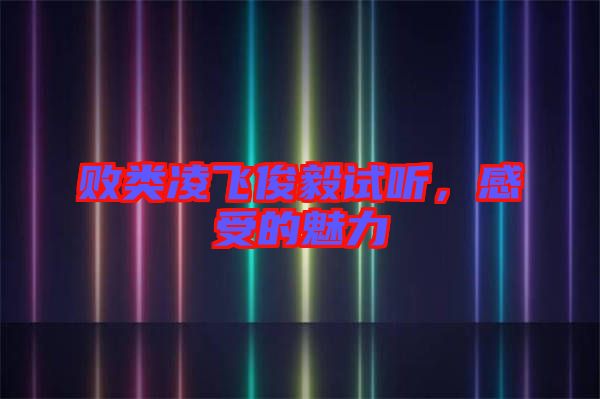 敗類凌飛俊毅試聽，感受的魅力