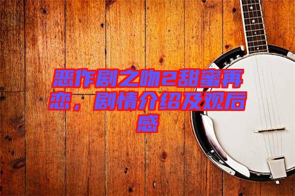 惡作劇之吻2甜蜜再戀，劇情介紹及觀后感