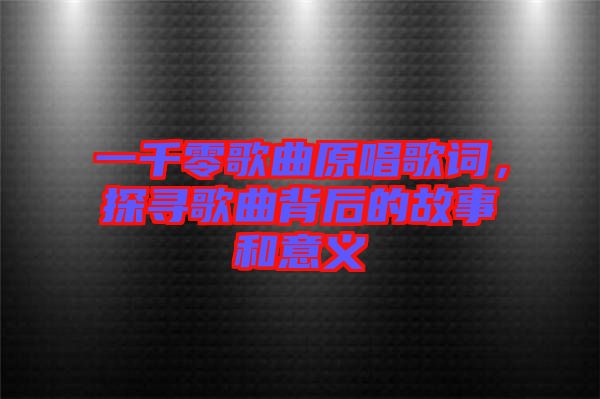 一千零歌曲原唱歌詞，探尋歌曲背后的故事和意義