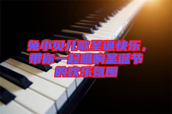 兔小貝兒歌圣誕快樂(lè)，帶你一起唱響圣誕節(jié)的歡樂(lè)氛圍