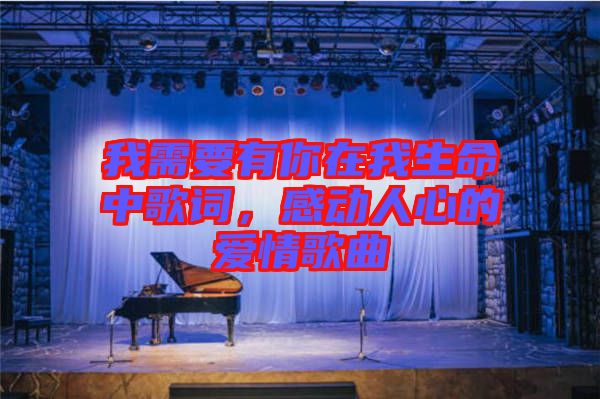 我需要有你在我生命中歌詞，感動人心的愛情歌曲