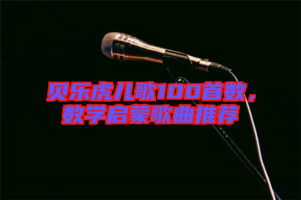 貝樂虎兒歌100首數(shù)，數(shù)學(xué)啟蒙歌曲推薦