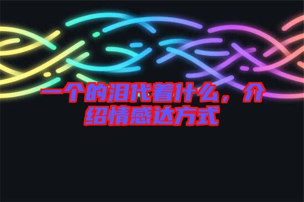 一個(gè)的淚代著什么，介紹情感達(dá)方式