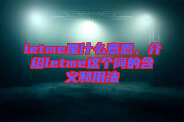 letme是什么意思，介紹letme這個(gè)詞的含義和用法