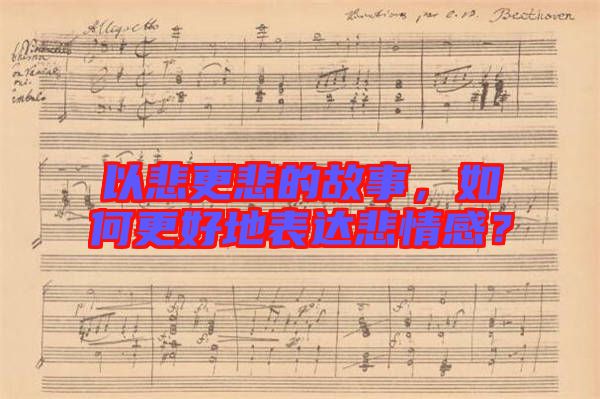 以悲更悲的故事，如何更好地表達(dá)悲情感？