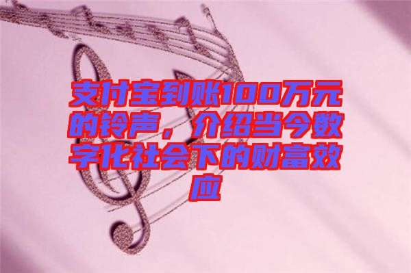 支付寶到賬100萬(wàn)元的鈴聲，介紹當(dāng)今數(shù)字化社會(huì)下的財(cái)富效應(yīng)