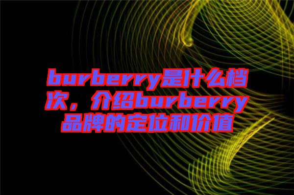 burberry是什么檔次，介紹burberry品牌的定位和價值