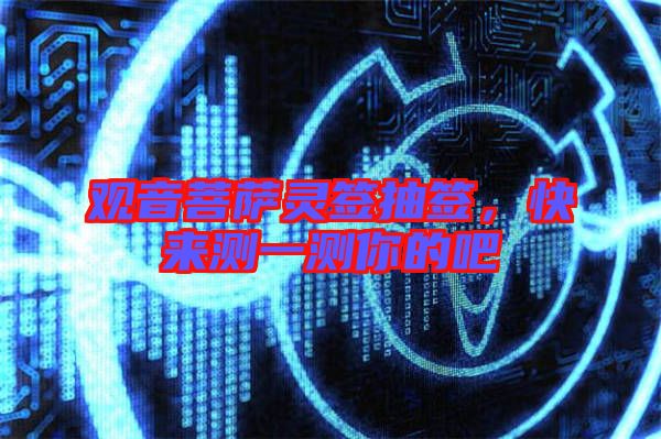 觀音菩薩靈簽抽簽，快來測一測你的吧