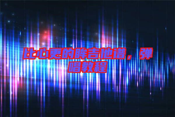 比心更的眸吉他譜，彈唱教程